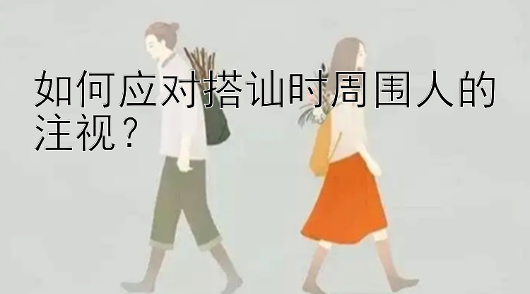 如何应对搭讪时周围人的注视？