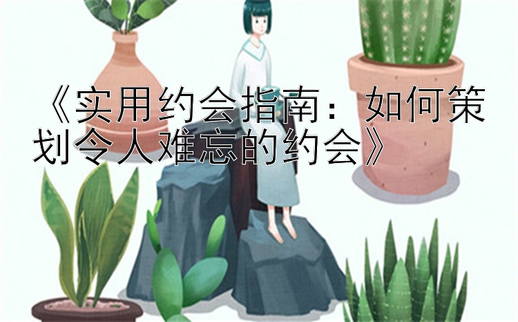 《实用约会指南：如何策划令人难忘的约会》