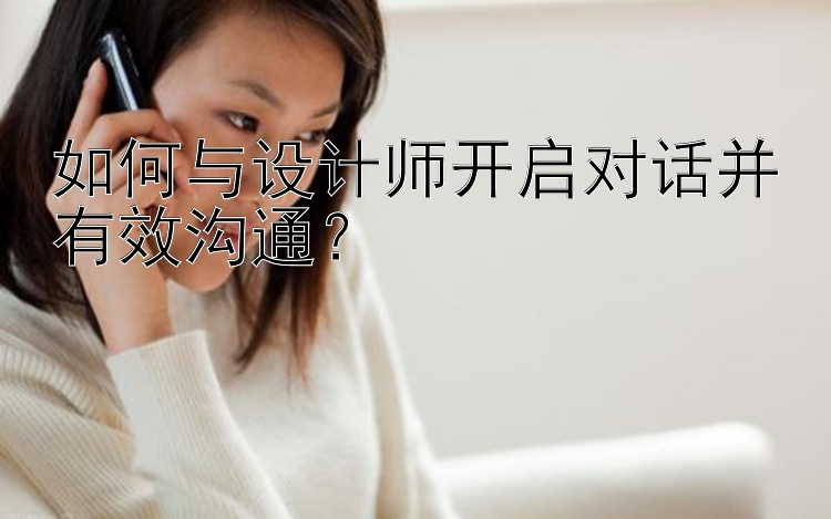 如何与设计师开启对话并有效沟通？